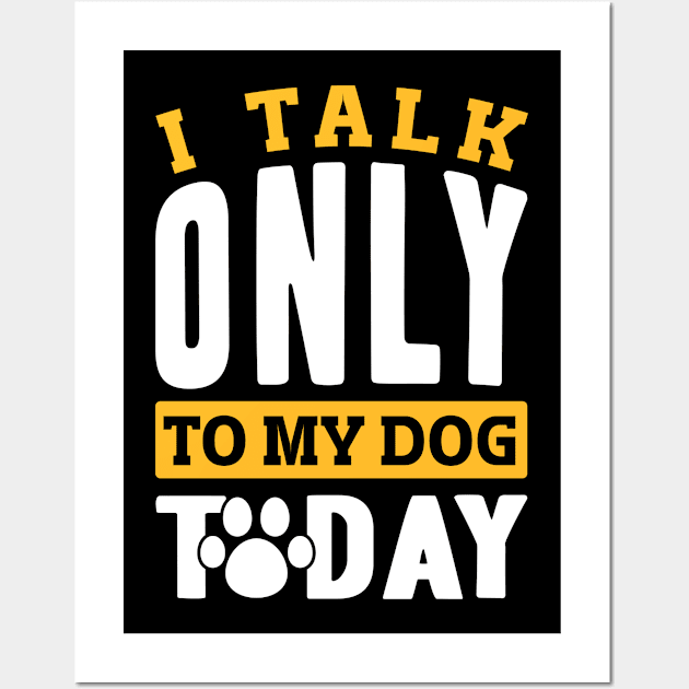 Funny Dog Person  I Talk Only to My Dog Today  Mom Dad Wall Art by Caskara